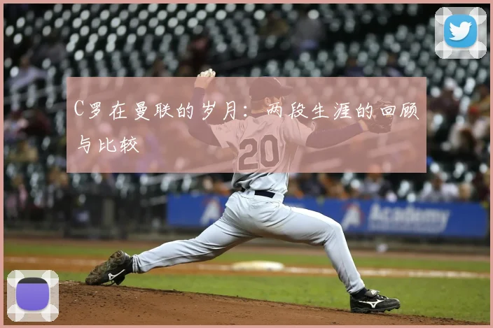 C罗在曼联的岁月:两段生涯的回顾与比较