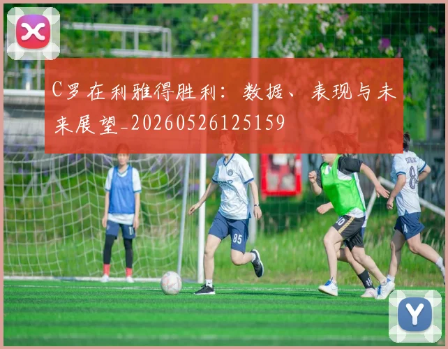 C罗在利雅得胜利：数据、表现与未来展望_20260526125159